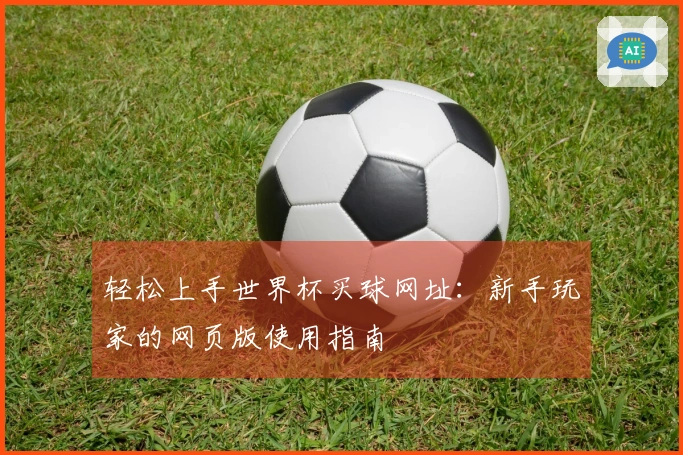 轻松上手世界杯买球网址：新手玩家的网页版使用指南