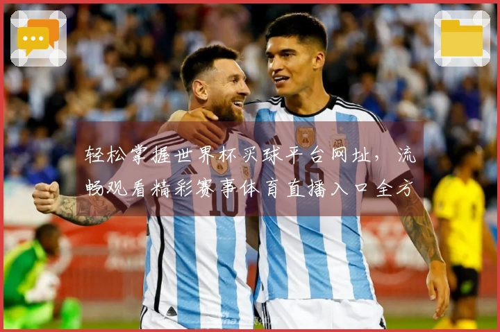 轻松掌握世界杯买球平台网址,流畅观看精彩赛事体育直播入口全方位指南